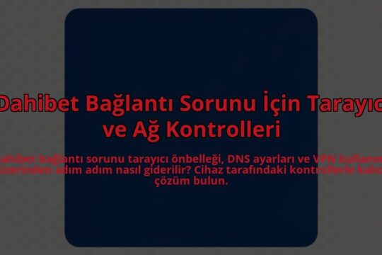Dahibet-Baglanti-Sorunu-Icin-Tarayici-ve-Ag-Kontrolleri-overlay-1785082224.jpg